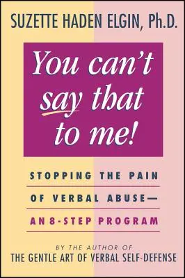 You Can't Say That to Me: Stopping the Pain of Verbal Abuse--Un program în 8 pași - You Can't Say That to Me: Stopping the Pain of Verbal Abuse--An 8- Step Program