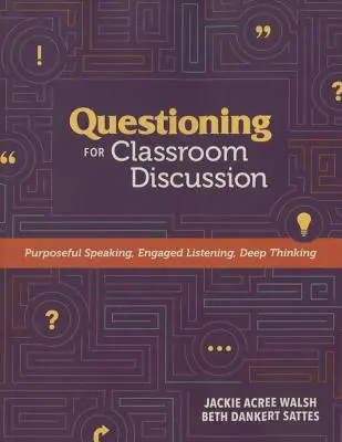 Chestionarea pentru discuții în clasă: Vorbire intenționată, ascultare implicată, gândire profundă - Questioning for Classroom Discussion: Purposeful Speaking, Engaged Listening, Deep Thinking