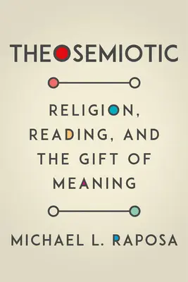 Teosemiotică: Religie, lectură și darul sensului - Theosemiotic: Religion, Reading, and the Gift of Meaning