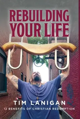Reconstruiește-ți viața: 12 beneficii ale răscumpărării creștine - Rebuilding Your Life: 12 Benefits of Christian Redemption