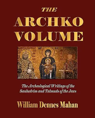 Volumul Archko sau, Scrierile arheologice ale Sanhedrimului și Talmudurilor evreilor - The Archko Volume Or, the Archeological Writings of the Sanhedrim and Talmuds of the Jews