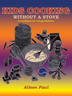 Kids Cooking Without A Stove, O carte de bucate pentru copii mici - Kids Cooking Without A Stove, A Cookbook for Young Children
