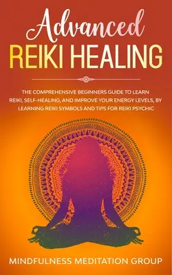 Vindecare Reiki avansată: Ghidul cuprinzător pentru începători pentru a învăța Reiki, auto-vindecare, și de a îmbunătăți nivelul de energie, prin învățarea Reiki Symb - Advanced Reiki Healing: The Comprehensive Beginners Guide to Learn Reiki, Self-Healing, and Improve Your Energy Levels, by Learning Reiki Symb