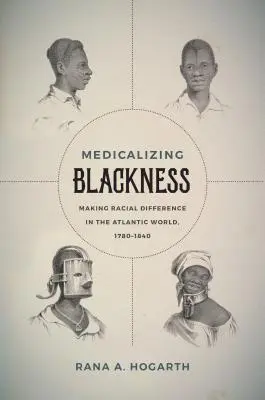 Medicalizarea negrietății: Diferențierea rasială în lumea atlantică, 1780-1840 - Medicalizing Blackness: Making Racial Difference in the Atlantic World, 1780-1840