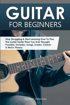 Chitară pentru începători: Stop Struggling & Start Learning How To Play The Guitar Faster Than You Ever Thought Possible. Include, Cântece, Scări - Guitar for Beginners: Stop Struggling & Start Learning How To Play The Guitar Faster Than You Ever Thought Possible. Includes, Songs, Scales