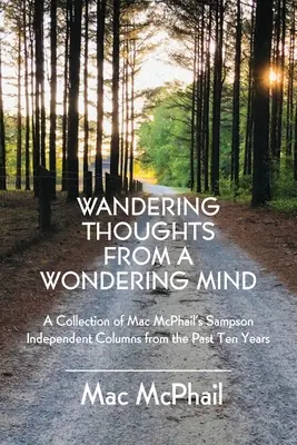 Gânduri rătăcite de la o minte minunată: O colecție de coloane Sampson Independent ale lui Mac McPhail din ultimii zece ani - Wandering Thoughts from a Wondering Mind: A Collection of Mac McPhail's Sampson Independent Columns from the Past Ten Years