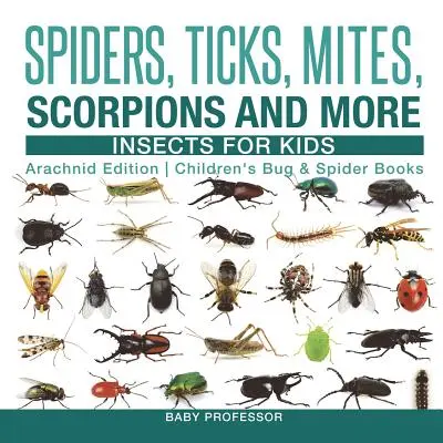 Păianjeni, căpușe, acarieni, scorpioni și multe altele - Insecte pentru copii - Ediția Arachnid - Cărți pentru copii despre insecte și păianjeni - Spiders, Ticks, Mites, Scorpions and More - Insects for Kids - Arachnid Edition - Children's Bug & Spider Books