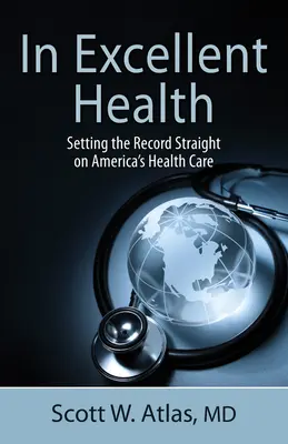 În stare excelentă de sănătate: Stabilirea adevărului cu privire la asistența medicală din America - In Excellent Health: Setting the Record Straight on America's Health Care