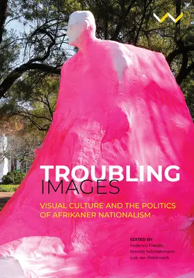 Imagini tulburătoare: Cultura vizuală și politica naționalismului afrikaner - Troubling Images: Visual Culture and the Politics of Afrikaner Nationalism