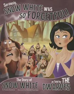 Serios, Albă ca Zăpada era atât de uitucă! Povestea Albei ca Zăpada spusă de pitici - Seriously, Snow White Was So Forgetful!: The Story of Snow White as Told by the Dwarves