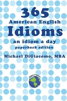 365 de expresii din engleza americană: O idiomă pe zi - 365 American English Idioms: An Idiom A Day
