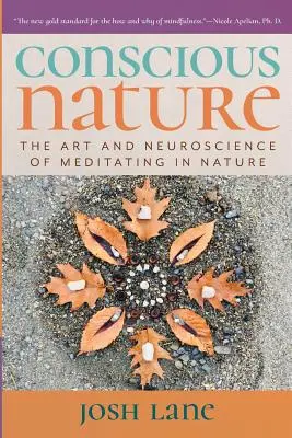 Natura conștientă: Arta și neuroștiința meditației în natură: The Art and Neuroscience of Meditating In Nature - Conscious Nature: The Art and Neuroscience of Meditating In Nature