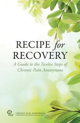 Rețetă pentru recuperare: Un ghid pentru cei doisprezece pași ai Pain Chronic Anonymous - Recipe for Recovery: A Guide to the Twelve Steps of Chronic Pain Anonymous