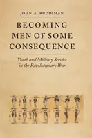 Devenind bărbați cu anumite consecințe: Tineretul și serviciul militar în Războiul de Independență - Becoming Men of Some Consequence: Youth and Military Service in the Revolutionary War