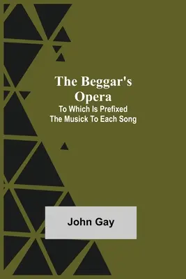 The Beggar's Opera; la care este prefixată muzica fiecărui cântec - The Beggar's Opera; to Which is Prefixed the Musick to Each Song