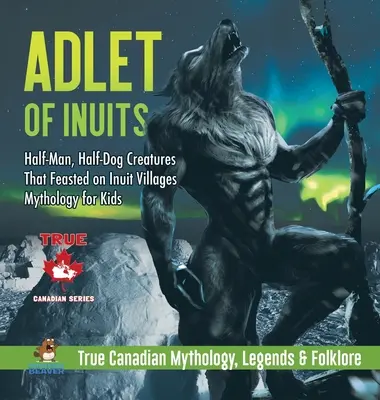 Adlet of Inuits - Creaturi jumătate om, jumătate câine care se hrăneau în satele inuite - Mitologie pentru copii - Mitologie, legende și folclor canadian adevărat - Adlet of Inuits - Half-Man, Half-Dog Creatures That Feasted on Inuit Villages - Mythology for Kids - True Canadian Mythology, Legends & Folklore