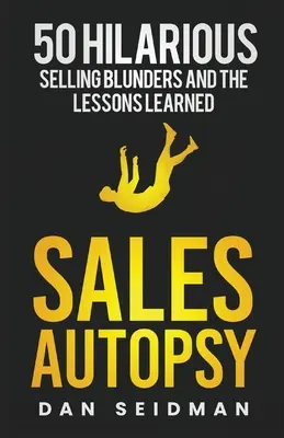 Autopsia vânzărilor: 50 de greșeli hilare de vânzare și lecțiile învățate - Sales Autopsy: 50 Hilarious Selling Blunders and the Lessons Learned