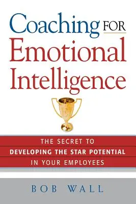 Coaching pentru inteligență emoțională: Secretul dezvoltării potențialului de star al angajaților dumneavoastră - Coaching for Emotional Intelligence: The Secret to Developing the Star Potential in Your Employees