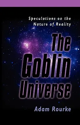 Universul Goblin: Speculații privind natura realității - The Goblin Universe: Speculations on the Nature of Reality