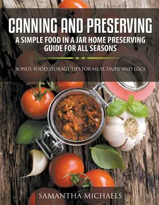 Conserve și conserve: A Simple Food In A Jar Home Preserving Guide for All Seasons: Bonus: Sfaturi pentru păstrarea alimentelor pentru carne, lactate și ouă - Canning and Preserving: A Simple Food In A Jar Home Preserving Guide for All Seasons: Bonus: Food Storage Tips for Meat, Dairy and Eggs