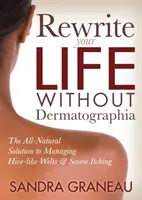 Rescrie-ți viața fără Dermatografie: Soluția complet naturală de gestionare a sângerărilor asemănătoare stupilor și a mâncărimii severe - Rewrite Your Life Without Dermatographia: The All-Natural Solution to Managing Hive-Like Welts and Severe Itching