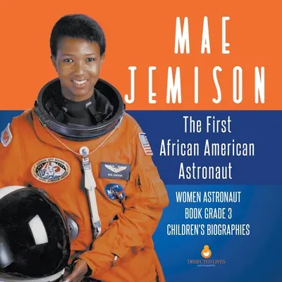 Mae Jemison: The First African American Astronaut - Women Astronaut Book Grade 3 - Biografii pentru copii - Mae Jemison: The First African American Astronaut - Women Astronaut Book Grade 3 - Children's Biographies