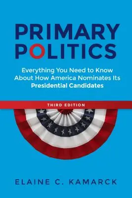 Primary Politics: Tot ce trebuie să știți despre modul în care America își desemnează candidații la președinție - Primary Politics: Everything You Need to Know about How America Nominates Its Presidential Candidates