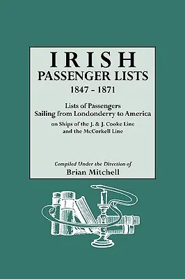 Liste de pasageri irlandezi, 1847-1871. Liste de pasageri care au plecat din Londonderry spre America pe nave ale J. & J. Cooke Line și McCorkell Line - Irish Passenger Lists, 1847-1871. Lists of Passengers Sailing from Londonderry to America on Ships of the J. & J. Cooke Line and the McCorkell Line