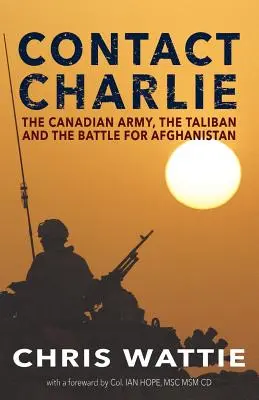 Contact Charlie: Armata canadiană, talibanii și bătălia pentru Afganistan - Contact Charlie: The Canadian Army, the Taliban, and the Battle for Afghanistan