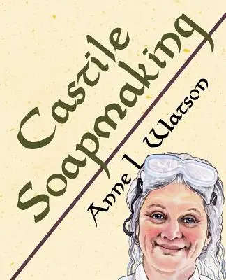 Castile Soapmaking: The Smart Guide to Making Castile Soap, or How to Make Bar Soaps From Olive Oil With Less Trouble and Better Results