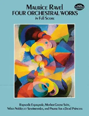 Patru lucrări orchestrale în partitură completă: Rapsodie Espagnole, Mother Goose Suite, Valses Nobles Et Sentimentales și Pavane for a Dead Princess - Four Orchestral Works in Full Score: Rapsodie Espagnole, Mother Goose Suite, Valses Nobles Et Sentimentales, and Pavane for a Dead Princess
