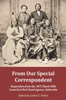 De la corespondentul nostru special: Dispecerate de la Consiliul Black Hills din 1875 de la Red Cloud Agency, Nebraska - From Our Special Correspondent: Dispatches from the 1875 Black Hills Council at Red Cloud Agency, Nebraska