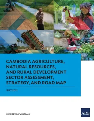 Evaluarea, strategia și foaia de parcurs a sectorului agriculturii, resurselor naturale și dezvoltării rurale din Cambodgia - Cambodia Agriculture, Natural Resources, and Rural Development Sector Assessment, Strategy, and Road Map