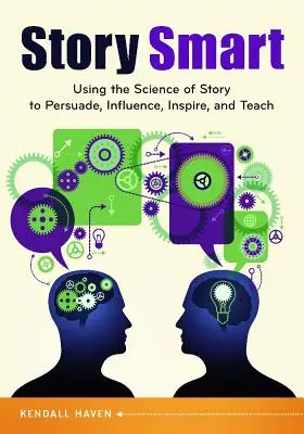 Story Smart: Utilizarea științei povestirii pentru a convinge, a influența, a inspira și a preda: Using the Science of Story to Persuade, Influence, Inspire, and Teach - Story Smart: Using the Science of Story to Persuade, Influence, Inspire, and Teach