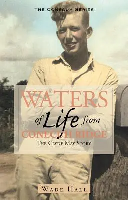 Apele vieții de pe creasta Conecuh: Povestea lui Clyde May - Waters of Life from the Conecuh Ridge: The Clyde May Story