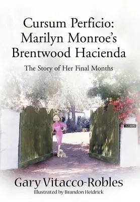 Cursum Perficio: Hacienda Brentwood a lui Marilyn Monroe: The Story of Her Final Months - Cursum Perficio: Marilyn Monroe's Brentwood Hacienda: The Story of Her Final Months