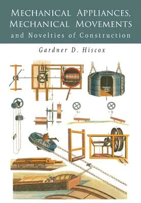 Dispozitive mecanice, mișcări mecanice și noutăți de construcție - Mechanical Appliances, Mechanical Movements and Novelties of Construction