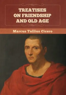 Tratate despre prietenie și bătrânețe - Treatises on Friendship and Old Age