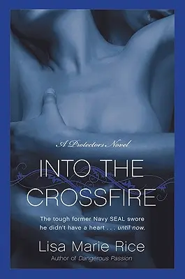 Into the Crossfire: Un roman despre Protectori: Navy Seal - Into the Crossfire: A Protectors Novel: Navy Seal