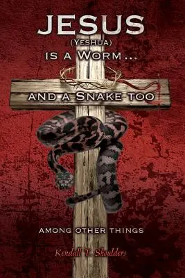 Iisus (Yeshua) este un vierme... și un șarpe, printre alte lucruri - Jesus (Yeshua) is a Worm...and a Snake Too, Among Other Things