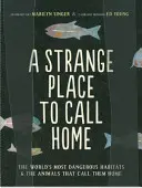 A Strange Place to Call Home: Cele mai periculoase habitate din lume și animalele care le numesc casă - A Strange Place to Call Home: The World's Most Dangerous Habitats & the Animals That Call Them Home