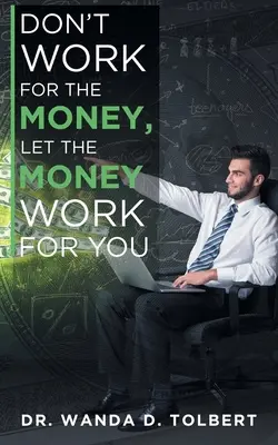 Nu lucra pentru bani, lasă banii să lucreze pentru tine - Don't Work For The Money, Let The Money Work For You