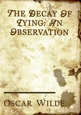 The Decay of Lying: un eseu de Oscar Wilde inclus în colecția sa de eseuri intitulată Intentions, publicată în 1891. - The Decay of Lying: an essay by Oscar Wilde included in his collection of essays titled Intentions, published in 1891.