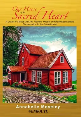 Casa noastră a Inimii Sacre: O litanie de povești cu artă, rugăciuni și reflecții - Our House of the Sacred Heart: A Litany of Stories with Art, Prayers, and Reflections