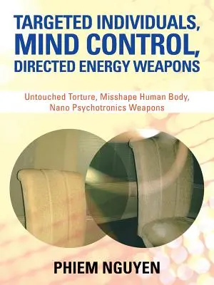 Persoane vizate, controlul minții, arme cu energie dirijată: Tortura neatinsă, Corpul uman deformat, Arme nano-psihotronice - Targeted Individuals, Mind Control, Directed Energy Weapons: Untouched Torture, Misshape Human Body, Nano Psychotronics Weapons