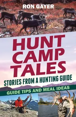 Hunt Camp Tales - povești de la un ghid de vânătoare: Sfaturi de ghid și idei de mese - Hunt Camp Tales - stories from a hunting guide: Guide Tips and Meal Ideas