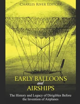 Baloane și dirijabile timpurii: Istoria și moștenirea dirijabilelor înainte de inventarea avioanelor - Early Balloons and Airships: The History and Legacy of Dirigibles Before the Invention of Airplanes