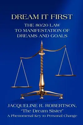 Dream It First: Legea 80/20 pentru manifestarea viselor și a obiectivelor - Dream It First: The 80/20 Law to Manifestation of Dreams and Goals