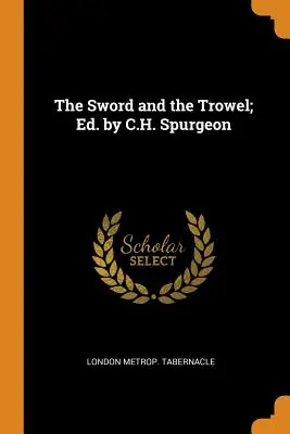 Sword and the Trowel; Ed. by C.H. Spurgeon - The Sword and the Trowel; Ed. by C.H. Spurgeon