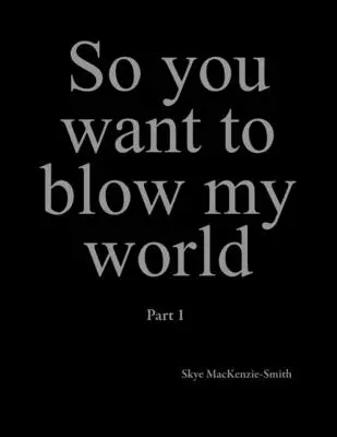 Deci vrei să-mi arunci în aer lumea: Partea 1 - So you want to blow my world: Part 1